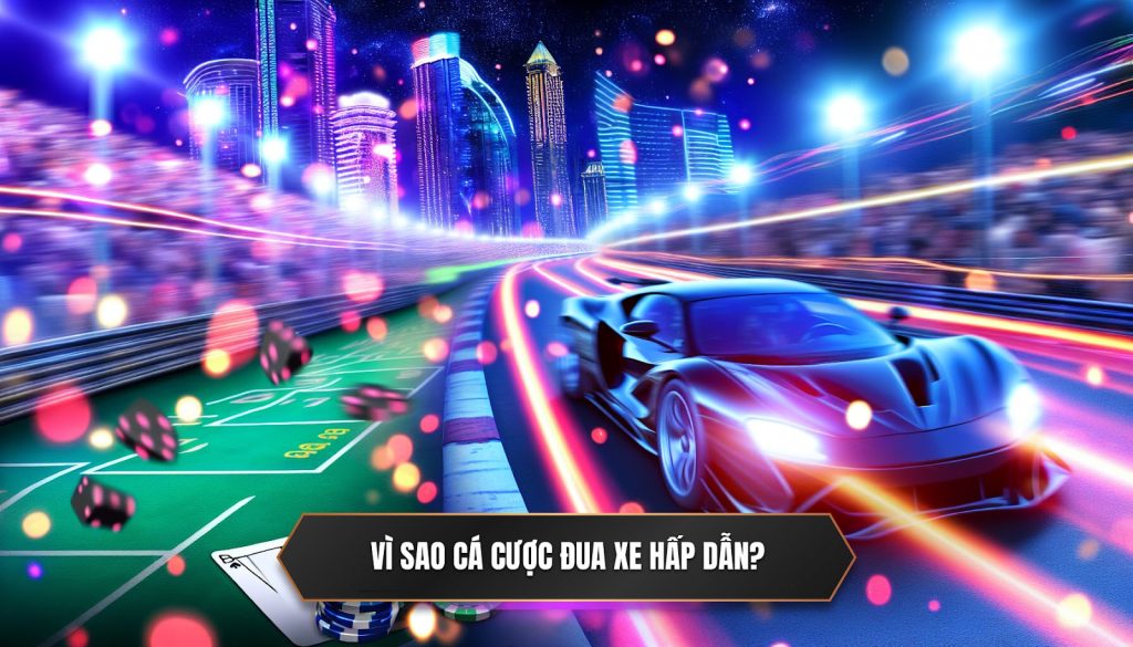 Vì sao cá cược đua xe hấp dẫn